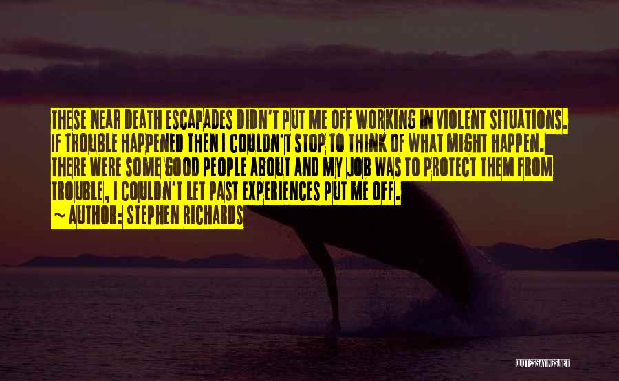Stephen Richards Quotes: These Near Death Escapades Didn't Put Me Off Working In Violent Situations. If Trouble Happened Then I Couldn't Stop To
