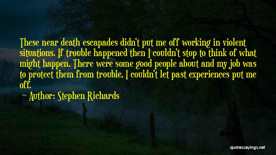 Stephen Richards Quotes: These Near Death Escapades Didn't Put Me Off Working In Violent Situations. If Trouble Happened Then I Couldn't Stop To