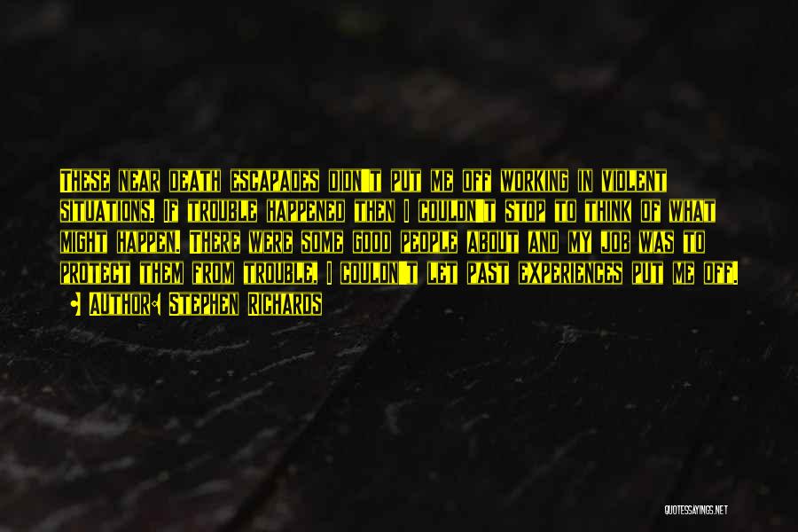 Stephen Richards Quotes: These Near Death Escapades Didn't Put Me Off Working In Violent Situations. If Trouble Happened Then I Couldn't Stop To