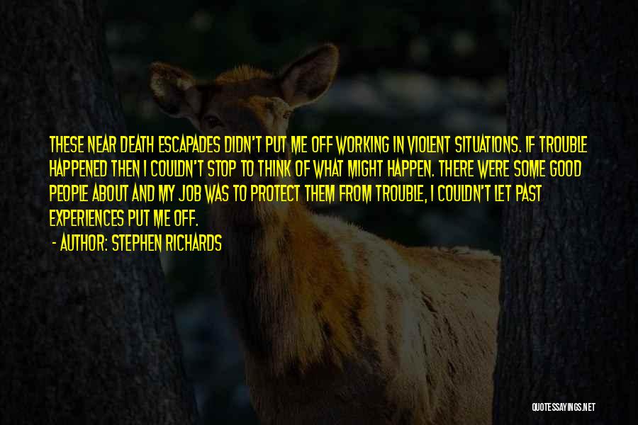 Stephen Richards Quotes: These Near Death Escapades Didn't Put Me Off Working In Violent Situations. If Trouble Happened Then I Couldn't Stop To