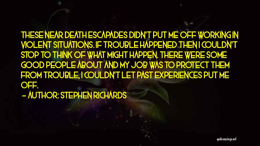 Stephen Richards Quotes: These Near Death Escapades Didn't Put Me Off Working In Violent Situations. If Trouble Happened Then I Couldn't Stop To