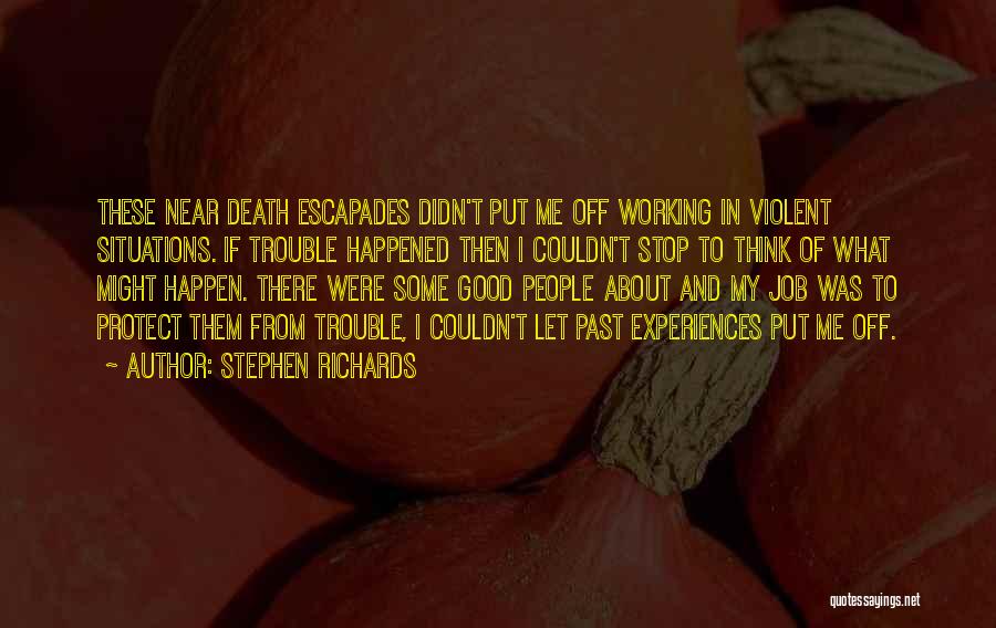 Stephen Richards Quotes: These Near Death Escapades Didn't Put Me Off Working In Violent Situations. If Trouble Happened Then I Couldn't Stop To