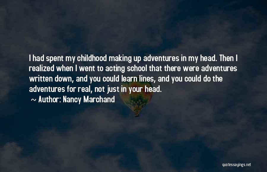 Nancy Marchand Quotes: I Had Spent My Childhood Making Up Adventures In My Head. Then I Realized When I Went To Acting School