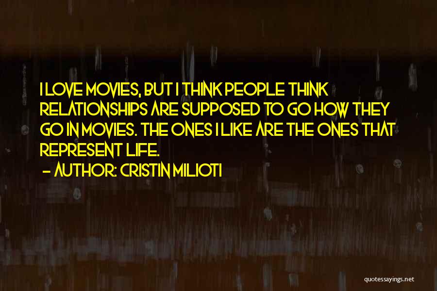 Cristin Milioti Quotes: I Love Movies, But I Think People Think Relationships Are Supposed To Go How They Go In Movies. The Ones
