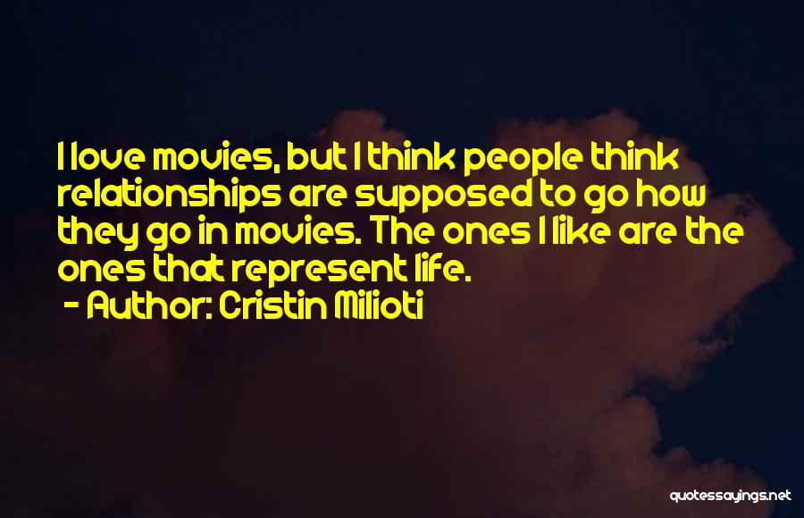 Cristin Milioti Quotes: I Love Movies, But I Think People Think Relationships Are Supposed To Go How They Go In Movies. The Ones
