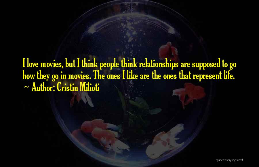 Cristin Milioti Quotes: I Love Movies, But I Think People Think Relationships Are Supposed To Go How They Go In Movies. The Ones
