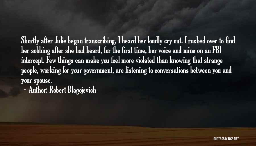 Robert Blagojevich Quotes: Shortly After Julie Began Transcribing, I Heard Her Loudly Cry Out. I Rushed Over To Find Her Sobbing After She