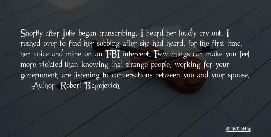 Robert Blagojevich Quotes: Shortly After Julie Began Transcribing, I Heard Her Loudly Cry Out. I Rushed Over To Find Her Sobbing After She