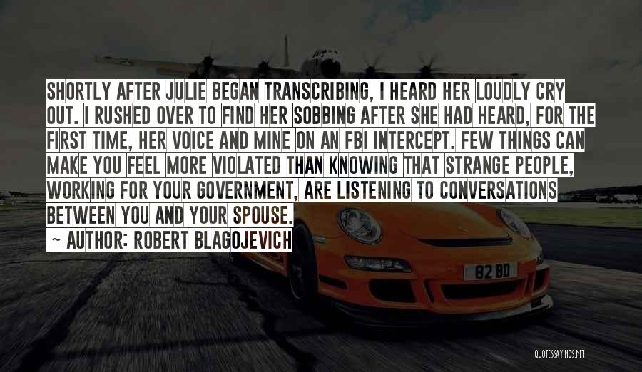 Robert Blagojevich Quotes: Shortly After Julie Began Transcribing, I Heard Her Loudly Cry Out. I Rushed Over To Find Her Sobbing After She