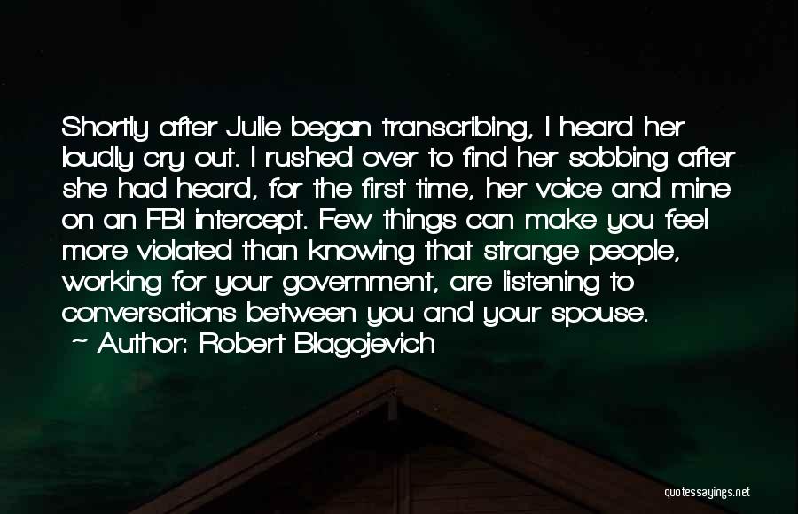 Robert Blagojevich Quotes: Shortly After Julie Began Transcribing, I Heard Her Loudly Cry Out. I Rushed Over To Find Her Sobbing After She