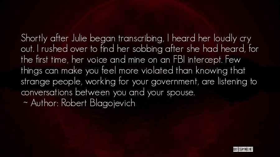 Robert Blagojevich Quotes: Shortly After Julie Began Transcribing, I Heard Her Loudly Cry Out. I Rushed Over To Find Her Sobbing After She