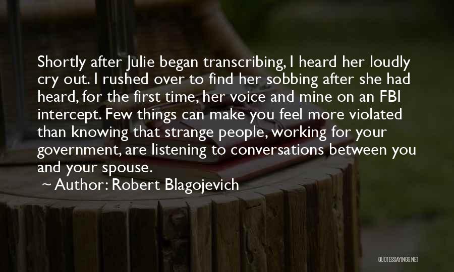 Robert Blagojevich Quotes: Shortly After Julie Began Transcribing, I Heard Her Loudly Cry Out. I Rushed Over To Find Her Sobbing After She