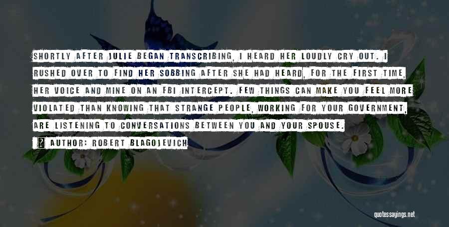 Robert Blagojevich Quotes: Shortly After Julie Began Transcribing, I Heard Her Loudly Cry Out. I Rushed Over To Find Her Sobbing After She