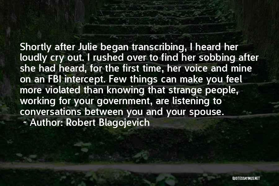 Robert Blagojevich Quotes: Shortly After Julie Began Transcribing, I Heard Her Loudly Cry Out. I Rushed Over To Find Her Sobbing After She