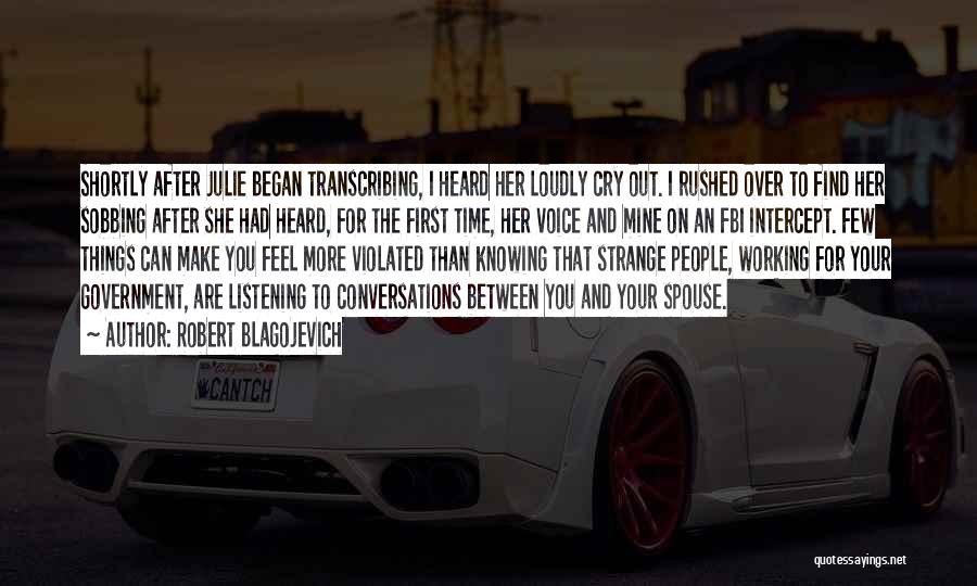 Robert Blagojevich Quotes: Shortly After Julie Began Transcribing, I Heard Her Loudly Cry Out. I Rushed Over To Find Her Sobbing After She