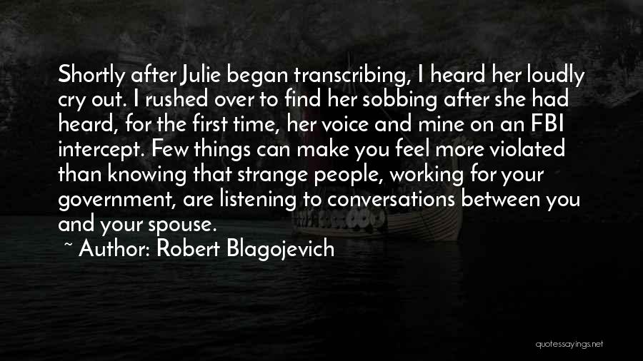 Robert Blagojevich Quotes: Shortly After Julie Began Transcribing, I Heard Her Loudly Cry Out. I Rushed Over To Find Her Sobbing After She