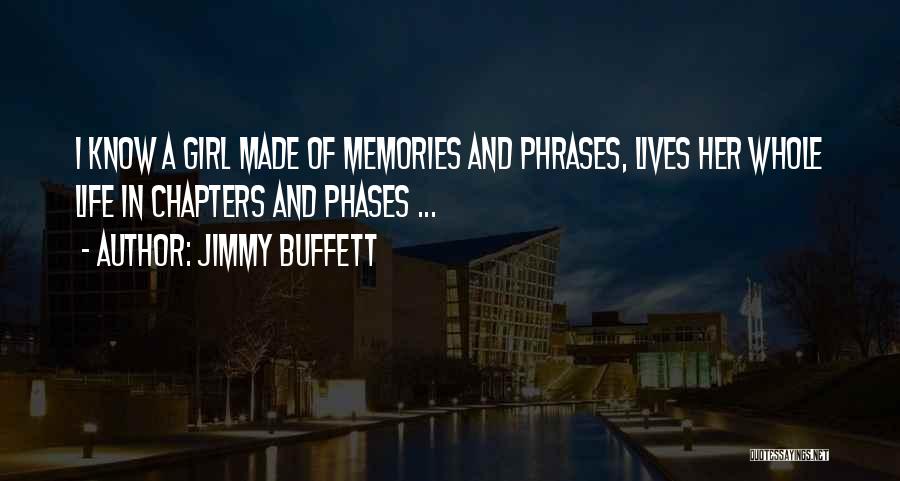 Jimmy Buffett Quotes: I Know A Girl Made Of Memories And Phrases, Lives Her Whole Life In Chapters And Phases ...