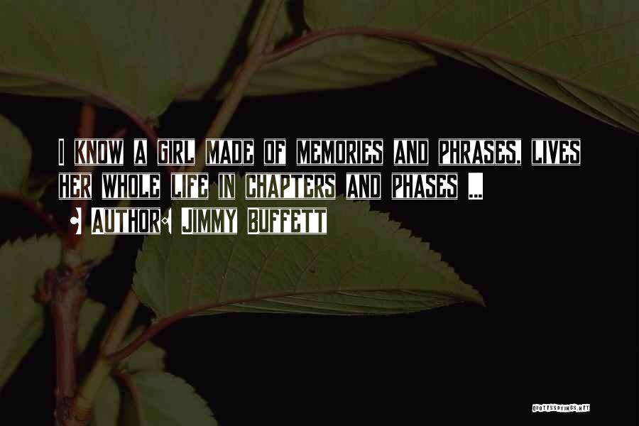 Jimmy Buffett Quotes: I Know A Girl Made Of Memories And Phrases, Lives Her Whole Life In Chapters And Phases ...