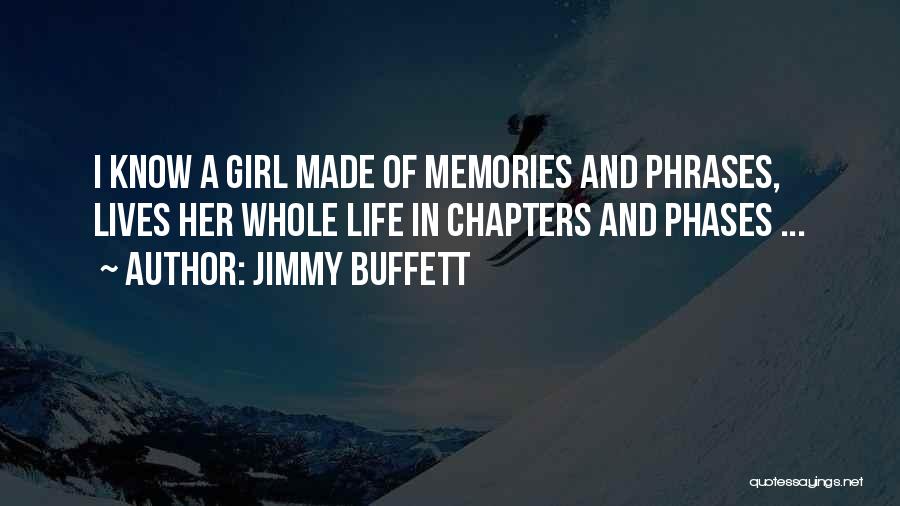 Jimmy Buffett Quotes: I Know A Girl Made Of Memories And Phrases, Lives Her Whole Life In Chapters And Phases ...