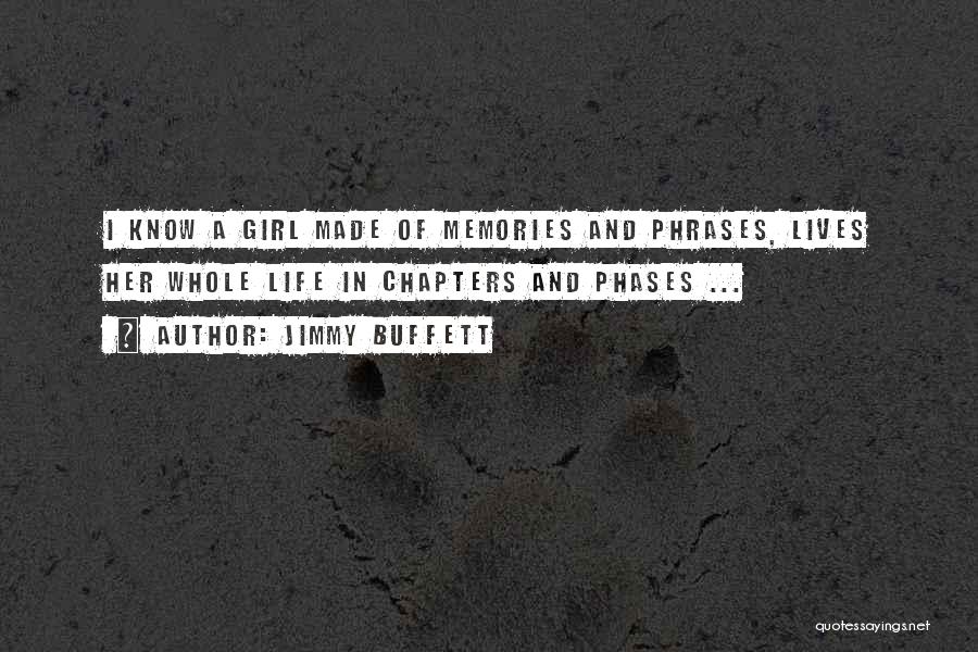 Jimmy Buffett Quotes: I Know A Girl Made Of Memories And Phrases, Lives Her Whole Life In Chapters And Phases ...