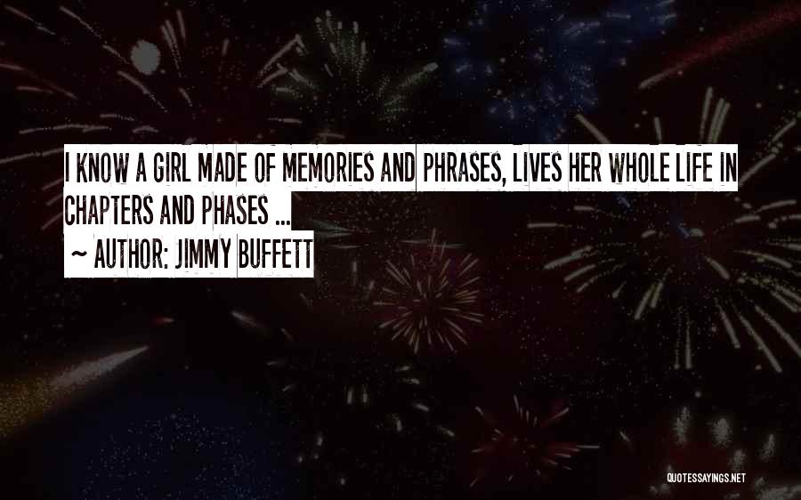 Jimmy Buffett Quotes: I Know A Girl Made Of Memories And Phrases, Lives Her Whole Life In Chapters And Phases ...