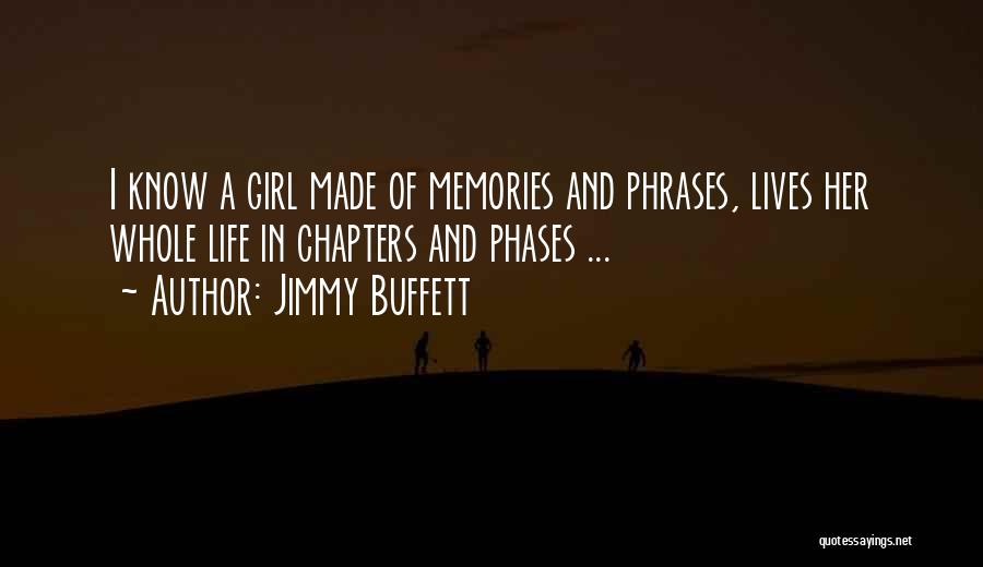 Jimmy Buffett Quotes: I Know A Girl Made Of Memories And Phrases, Lives Her Whole Life In Chapters And Phases ...