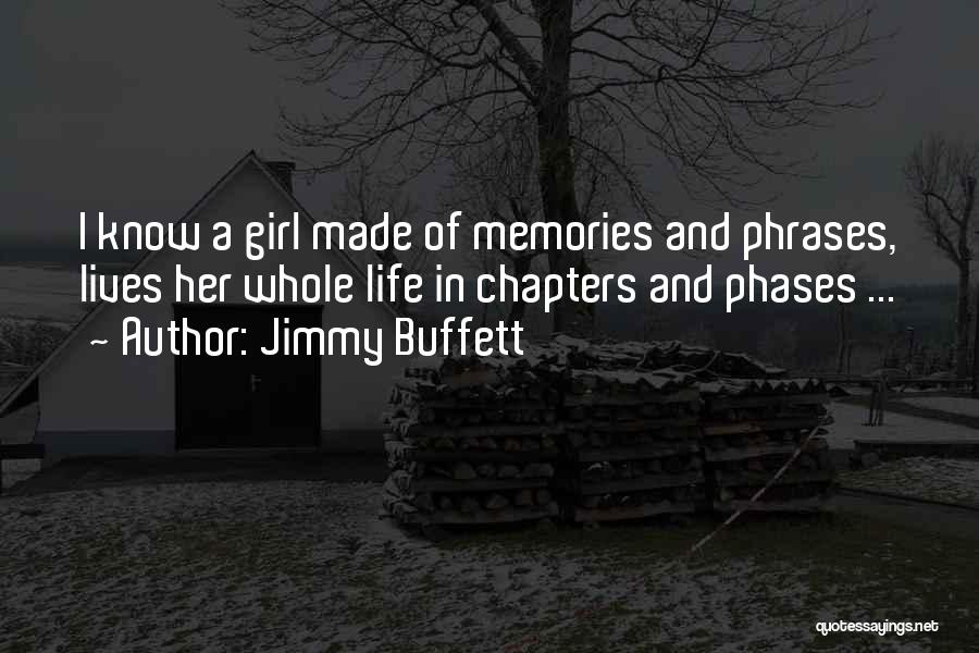 Jimmy Buffett Quotes: I Know A Girl Made Of Memories And Phrases, Lives Her Whole Life In Chapters And Phases ...