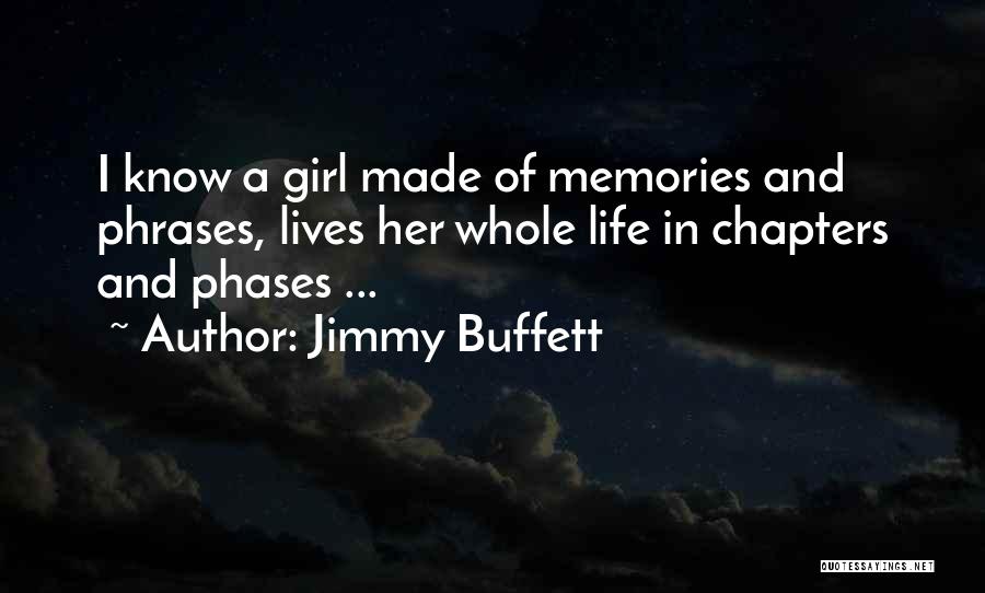 Jimmy Buffett Quotes: I Know A Girl Made Of Memories And Phrases, Lives Her Whole Life In Chapters And Phases ...