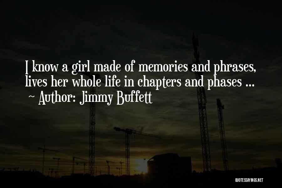 Jimmy Buffett Quotes: I Know A Girl Made Of Memories And Phrases, Lives Her Whole Life In Chapters And Phases ...