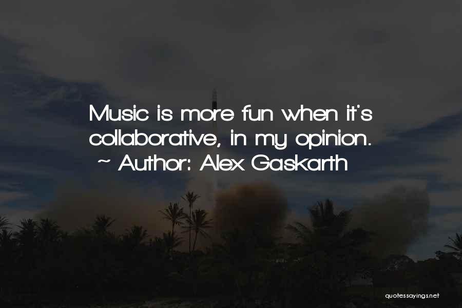 Alex Gaskarth Quotes: Music Is More Fun When It's Collaborative, In My Opinion.