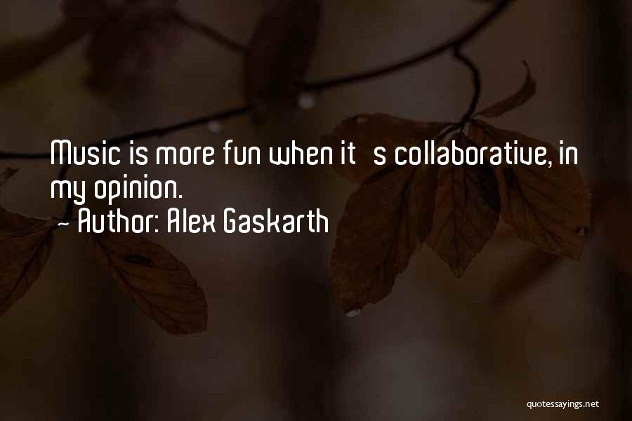 Alex Gaskarth Quotes: Music Is More Fun When It's Collaborative, In My Opinion.