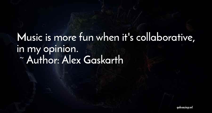 Alex Gaskarth Quotes: Music Is More Fun When It's Collaborative, In My Opinion.