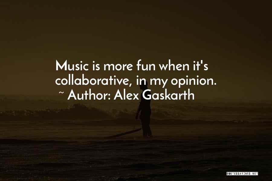 Alex Gaskarth Quotes: Music Is More Fun When It's Collaborative, In My Opinion.