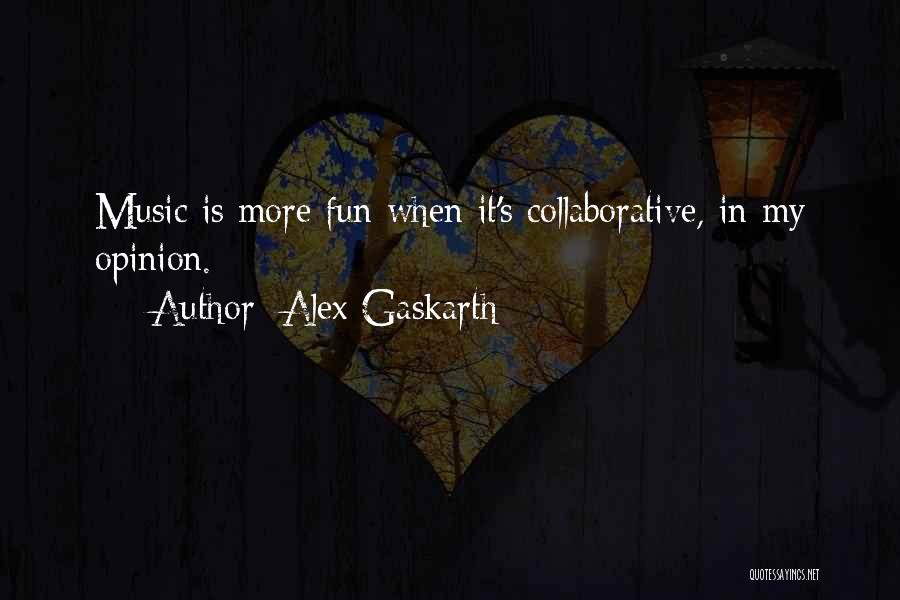 Alex Gaskarth Quotes: Music Is More Fun When It's Collaborative, In My Opinion.