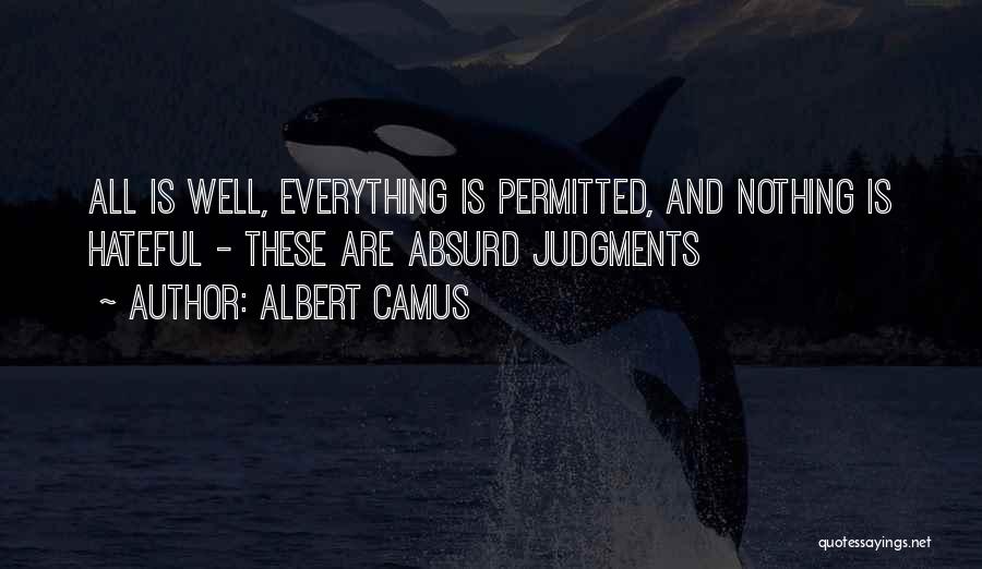 Albert Camus Quotes: All Is Well, Everything Is Permitted, And Nothing Is Hateful - These Are Absurd Judgments