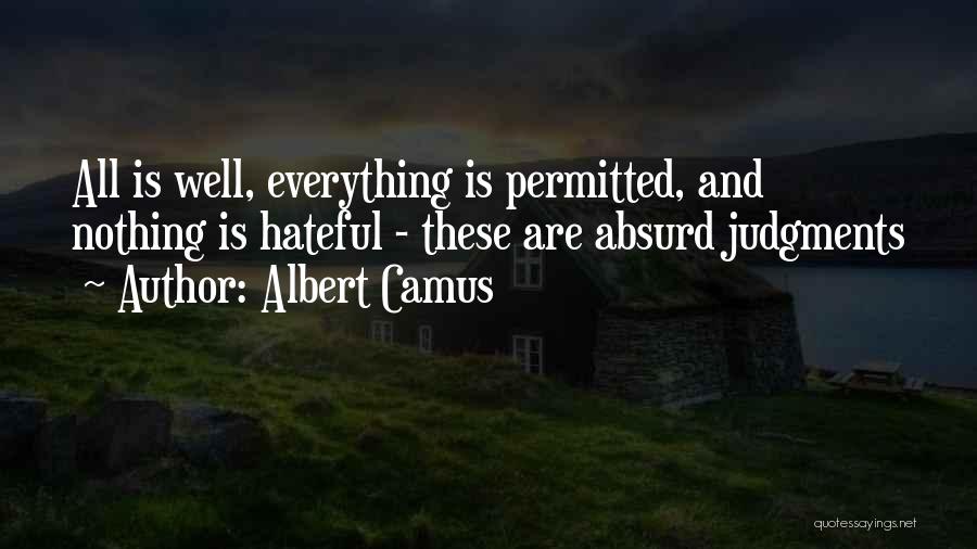 Albert Camus Quotes: All Is Well, Everything Is Permitted, And Nothing Is Hateful - These Are Absurd Judgments