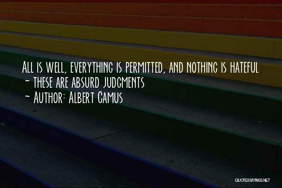 Albert Camus Quotes: All Is Well, Everything Is Permitted, And Nothing Is Hateful - These Are Absurd Judgments