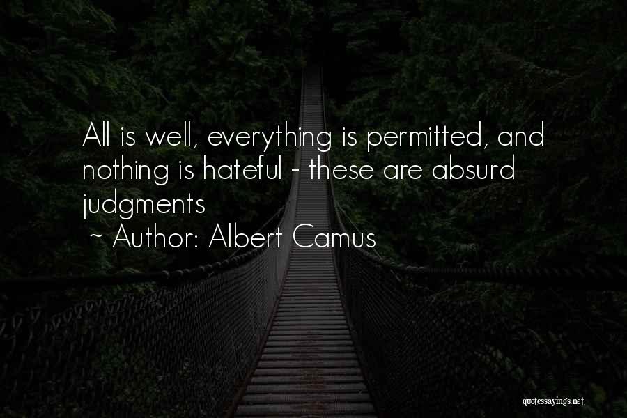 Albert Camus Quotes: All Is Well, Everything Is Permitted, And Nothing Is Hateful - These Are Absurd Judgments