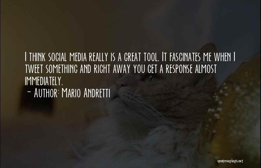 Mario Andretti Quotes: I Think Social Media Really Is A Great Tool. It Fascinates Me When I Tweet Something And Right Away You