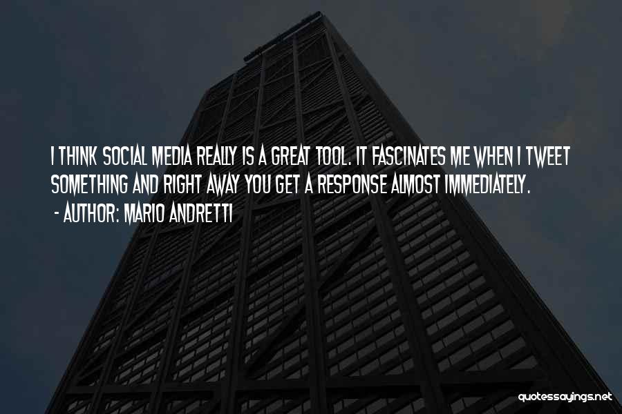 Mario Andretti Quotes: I Think Social Media Really Is A Great Tool. It Fascinates Me When I Tweet Something And Right Away You