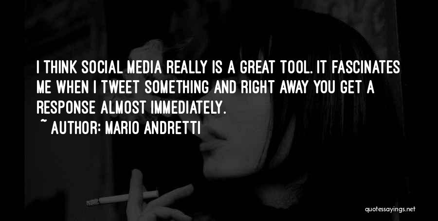 Mario Andretti Quotes: I Think Social Media Really Is A Great Tool. It Fascinates Me When I Tweet Something And Right Away You