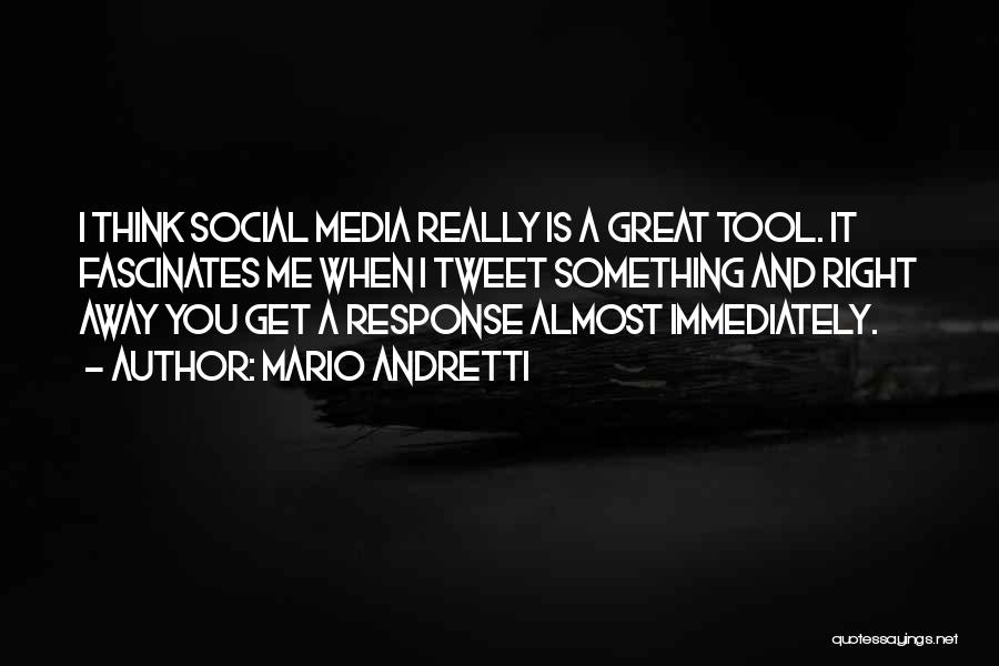 Mario Andretti Quotes: I Think Social Media Really Is A Great Tool. It Fascinates Me When I Tweet Something And Right Away You