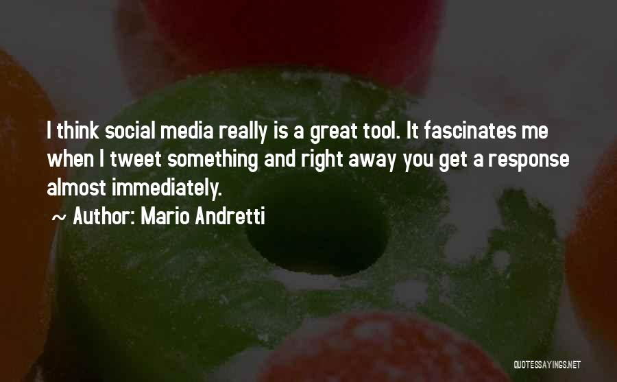 Mario Andretti Quotes: I Think Social Media Really Is A Great Tool. It Fascinates Me When I Tweet Something And Right Away You