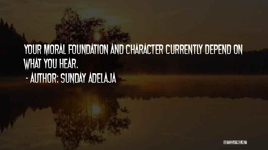 Sunday Adelaja Quotes: Your Moral Foundation And Character Currently Depend On What You Hear.