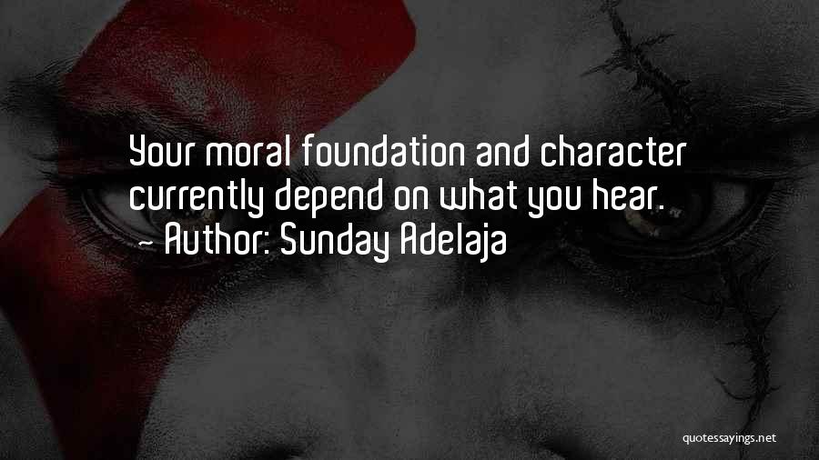 Sunday Adelaja Quotes: Your Moral Foundation And Character Currently Depend On What You Hear.