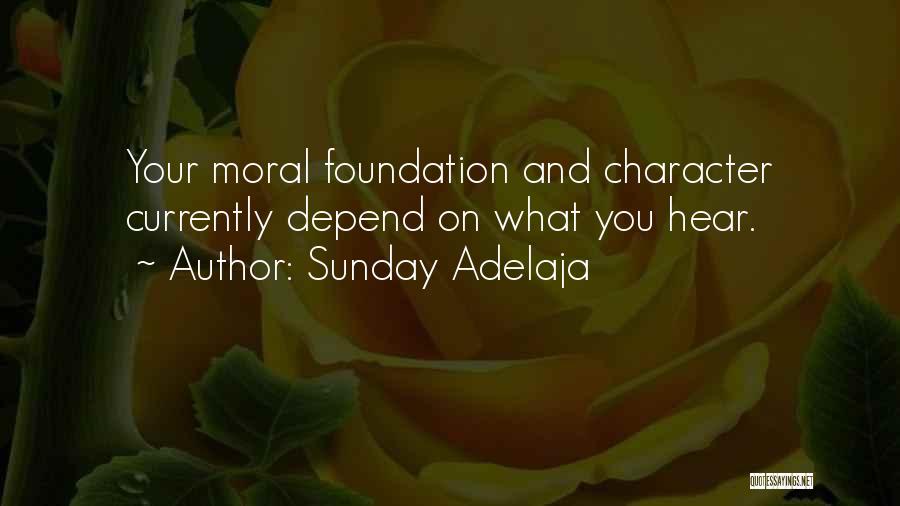 Sunday Adelaja Quotes: Your Moral Foundation And Character Currently Depend On What You Hear.