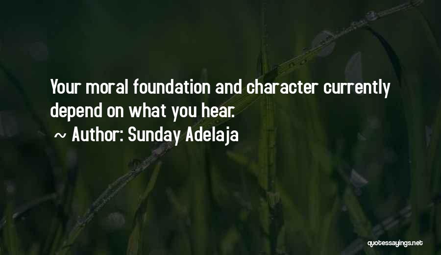 Sunday Adelaja Quotes: Your Moral Foundation And Character Currently Depend On What You Hear.