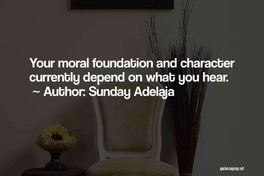 Sunday Adelaja Quotes: Your Moral Foundation And Character Currently Depend On What You Hear.