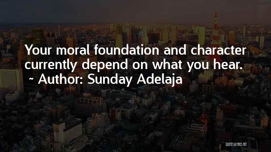 Sunday Adelaja Quotes: Your Moral Foundation And Character Currently Depend On What You Hear.