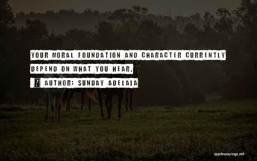 Sunday Adelaja Quotes: Your Moral Foundation And Character Currently Depend On What You Hear.